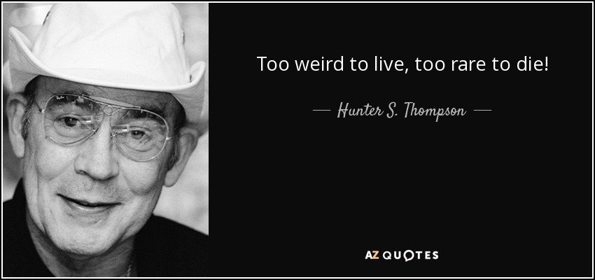 quote-too-weird-to-live-too-rare-to-die-hunter-s-thompson-35-43-89